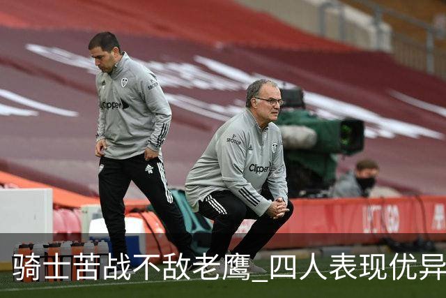 骑士苦战不敌老鹰 四人表现优异 三人需提升